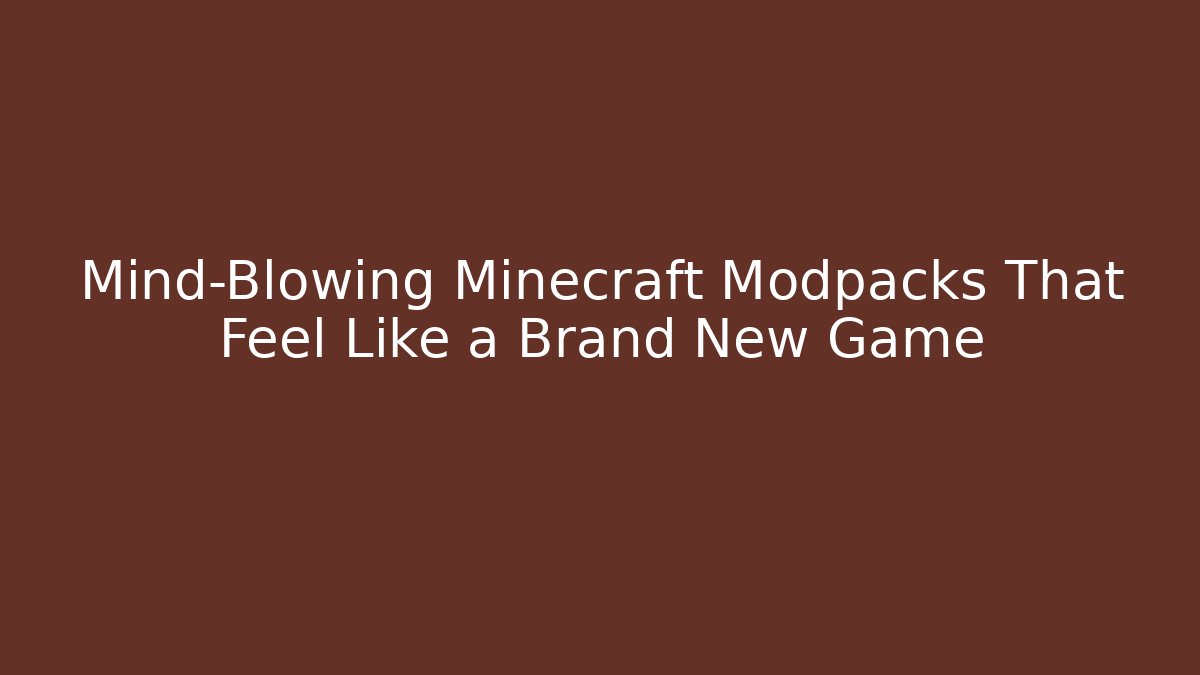 Mind-Blowing Minecraft Modpacks That Feel Like a Brand New Game