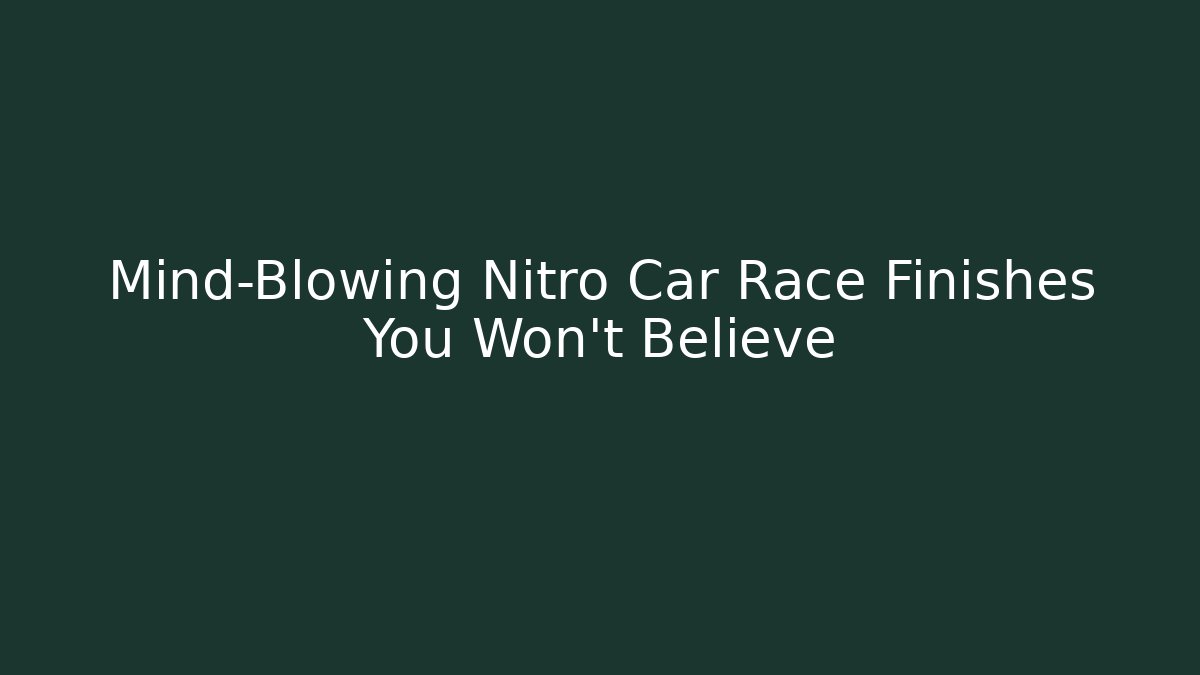 Mind-Blowing Nitro Car Race Finishes You Won't Believe