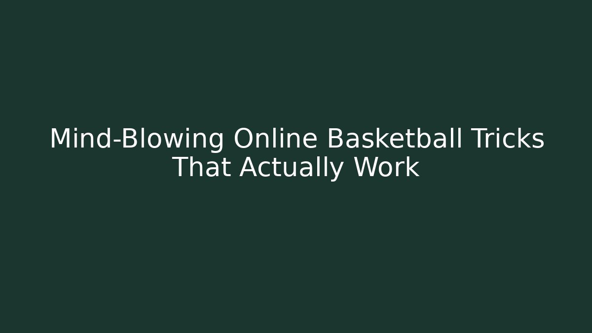 Mind-Blowing Online Basketball Tricks That Actually Work