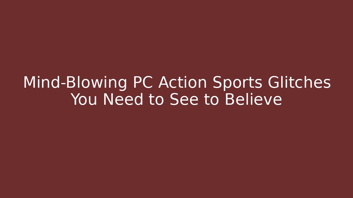 Mind-Blowing PC Action Sports Glitches You Need to See to Believe