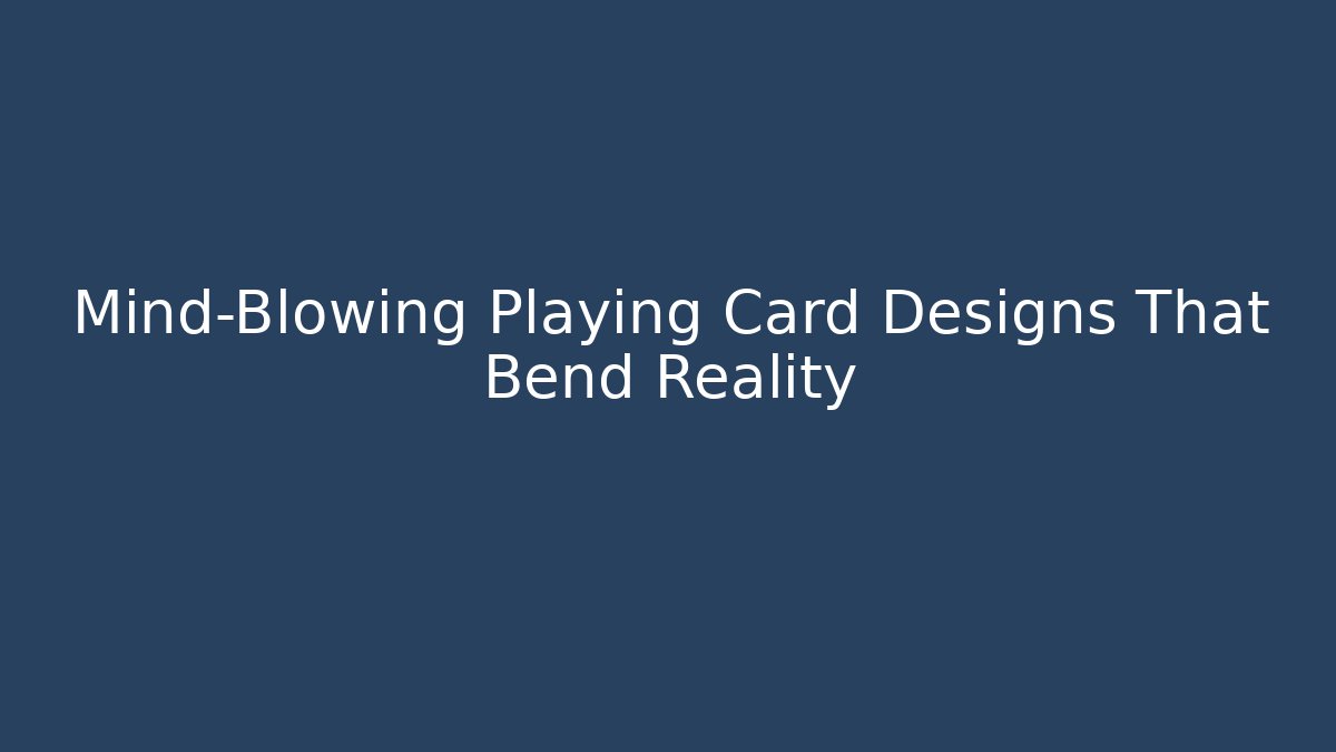 Mind-Blowing Playing Card Designs That Bend Reality