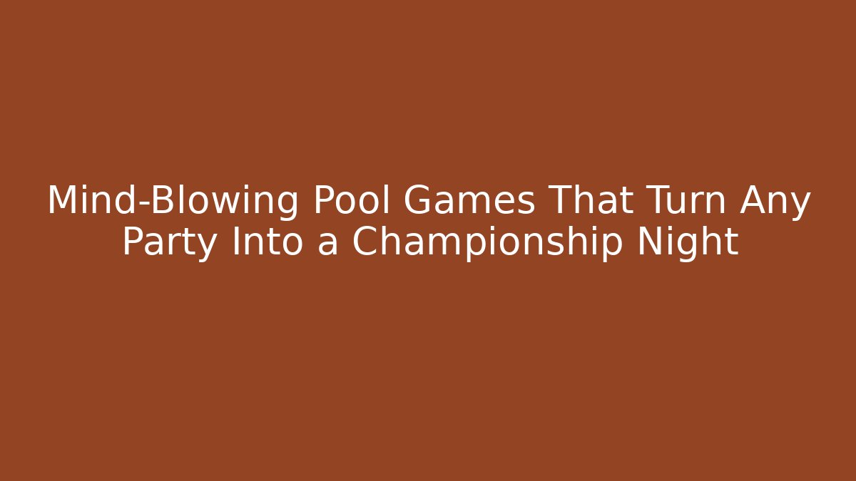 Mind-Blowing Pool Games That Turn Any Party Into a Championship Night