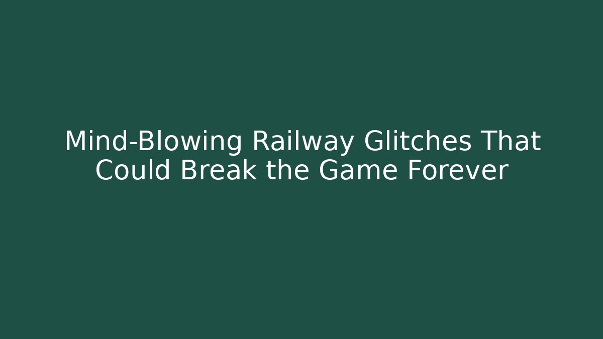Mind-Blowing Railway Glitches That Could Break the Game Forever