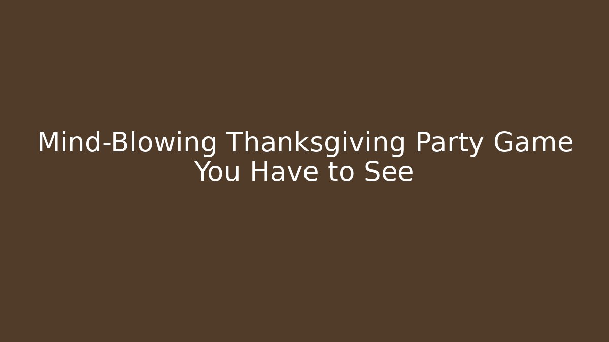 Mind-Blowing Thanksgiving Party Game You Have to See