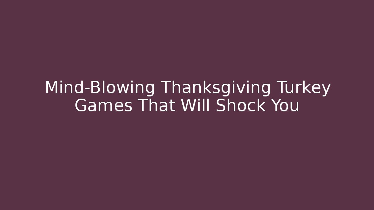 Mind-Blowing Thanksgiving Turkey Games That Will Shock You