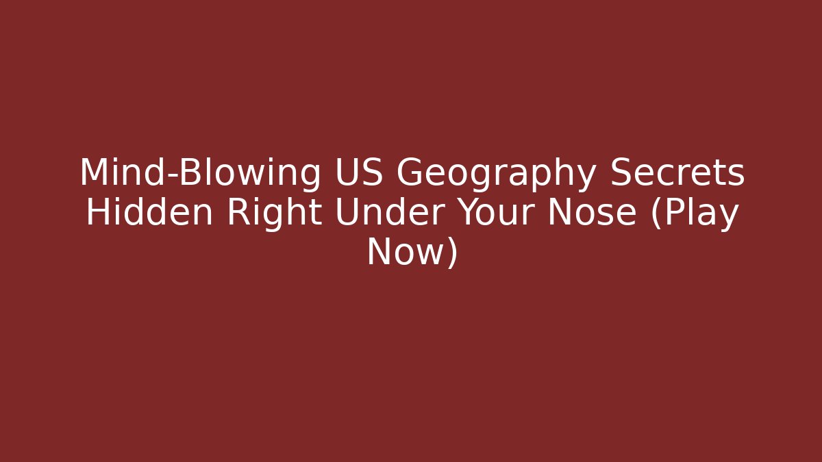 Mind-Blowing US Geography Secrets Hidden Right Under Your Nose (Play Now)