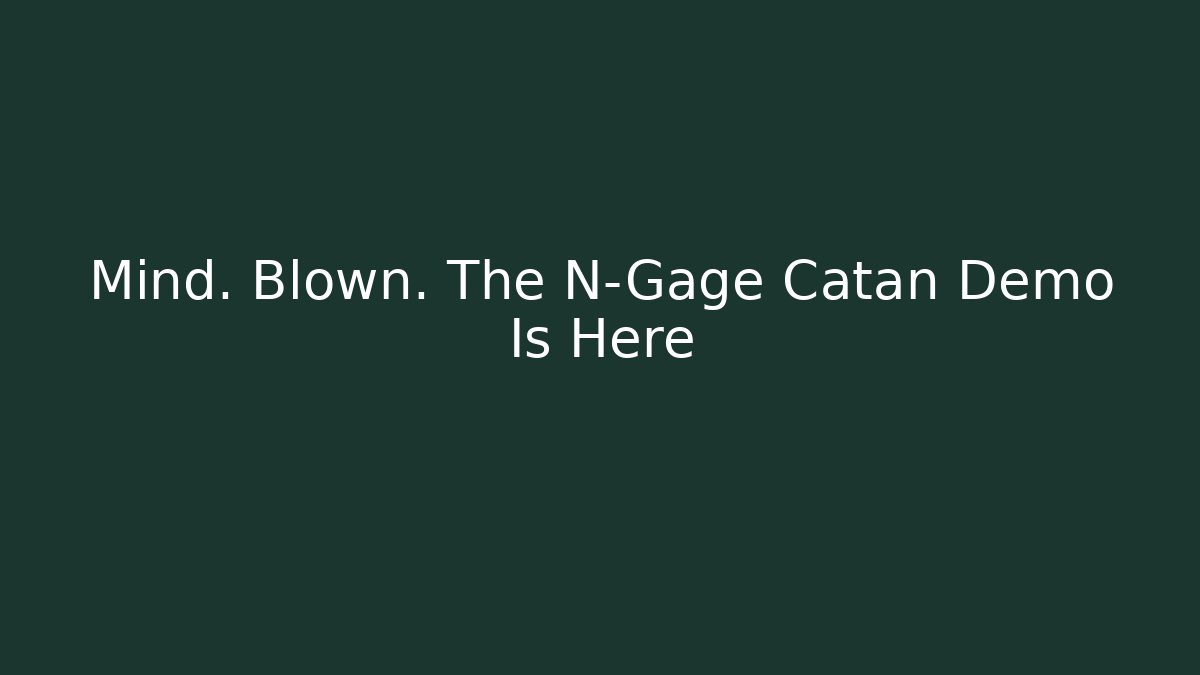 Mind. Blown. The N-Gage Catan Demo Is Here