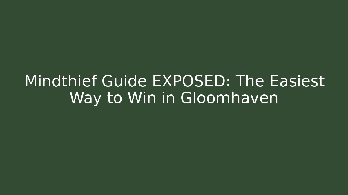 Mindthief Guide EXPOSED: The Easiest Way to Win in Gloomhaven
