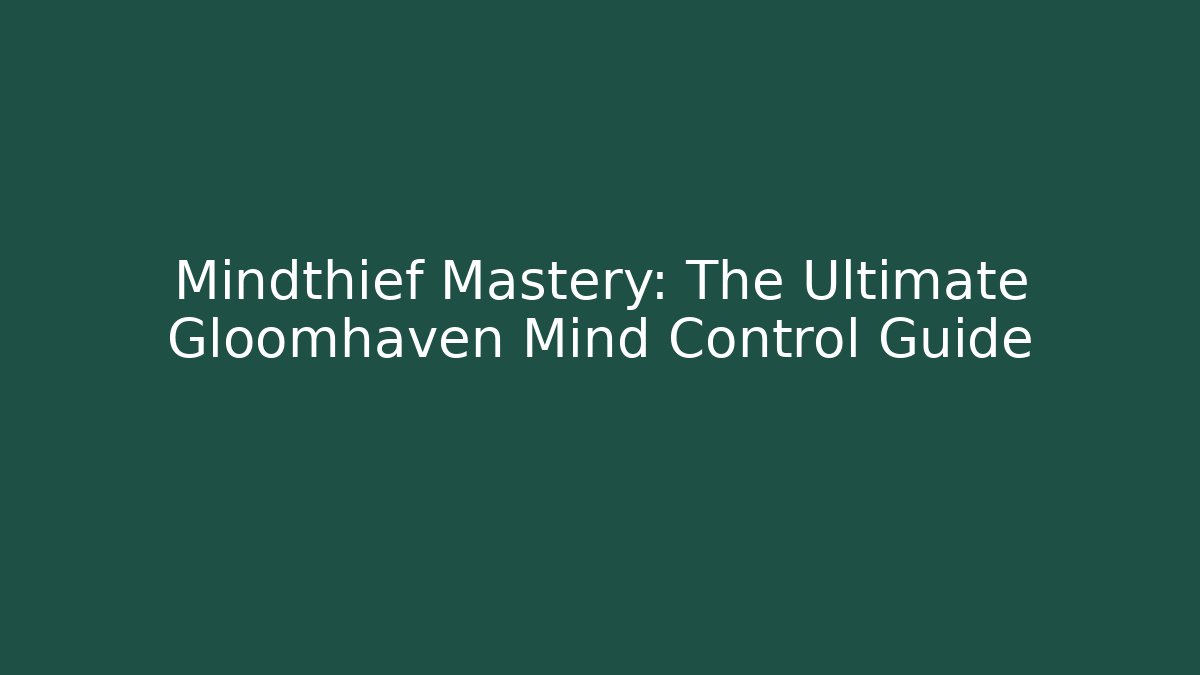 Mindthief Mastery: The Ultimate Gloomhaven Mind Control Guide