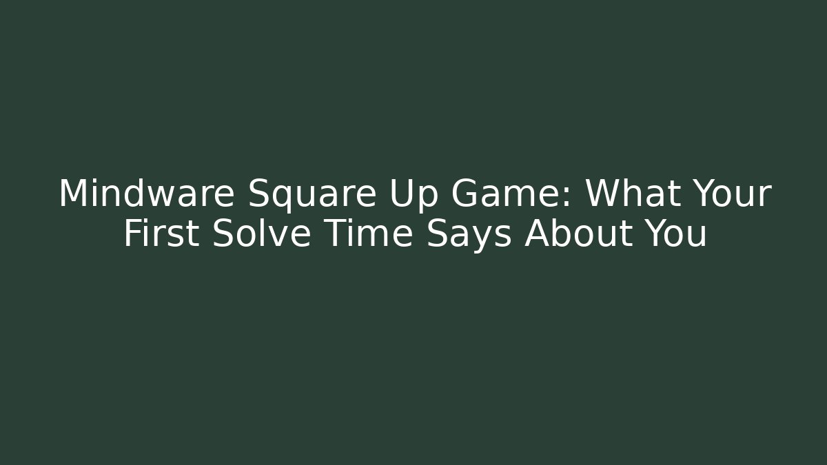 Mindware Square Up Game: What Your First Solve Time Says About You