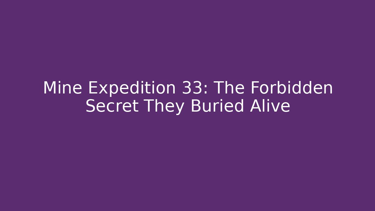 Mine Expedition 33: The Forbidden Secret They Buried Alive