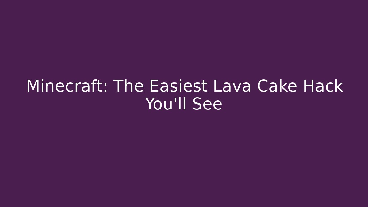 Minecraft: The Easiest Lava Cake Hack You'll See