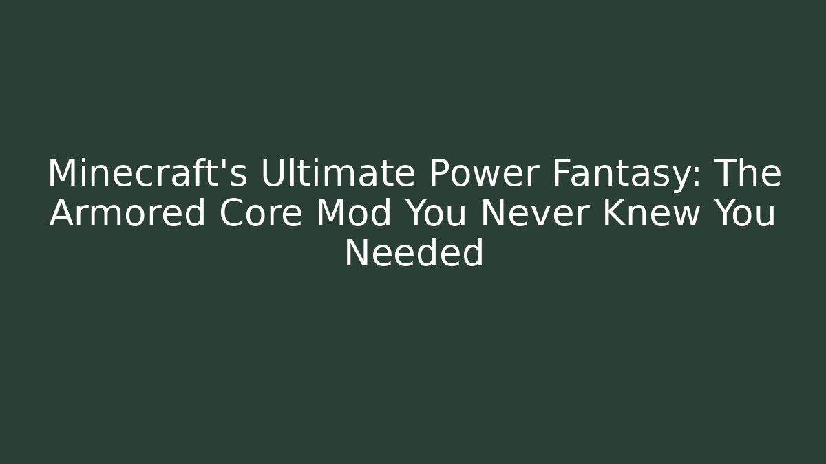 Minecraft’s Ultimate Power Fantasy: The Armored Core Mod You Never Knew You Needed