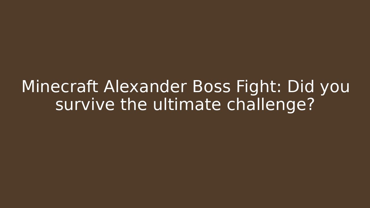 Minecraft Alexander Boss Fight: Did you survive the ultimate challenge?