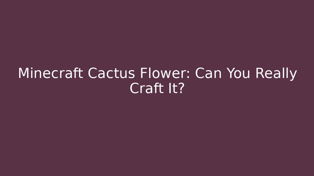 Minecraft Cactus Flower: Can You Really Craft It?