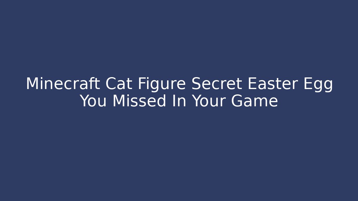 Minecraft Cat Figure Secret Easter Egg You Missed In Your Game