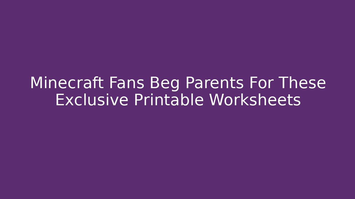 Minecraft Fans Beg Parents For These Exclusive Printable Worksheets