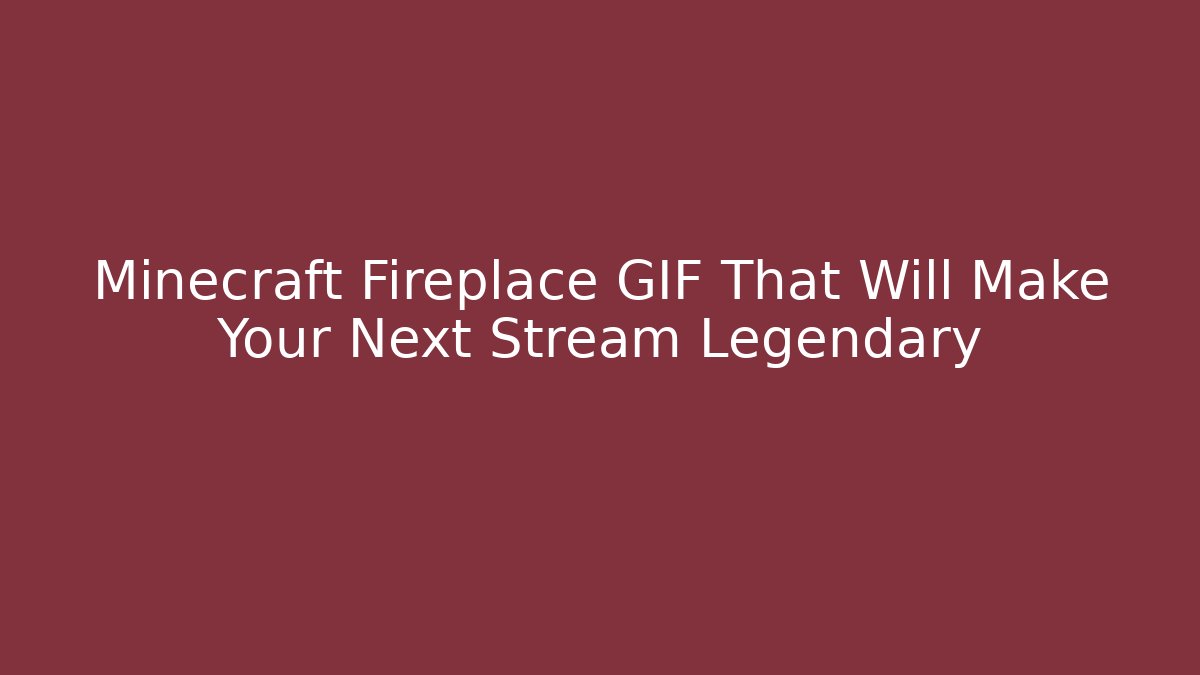 Minecraft Fireplace GIF That Will Make Your Next Stream Legendary