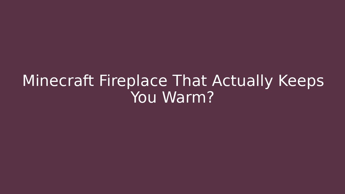 Minecraft Fireplace That Actually Keeps You Warm? - Create More Assets