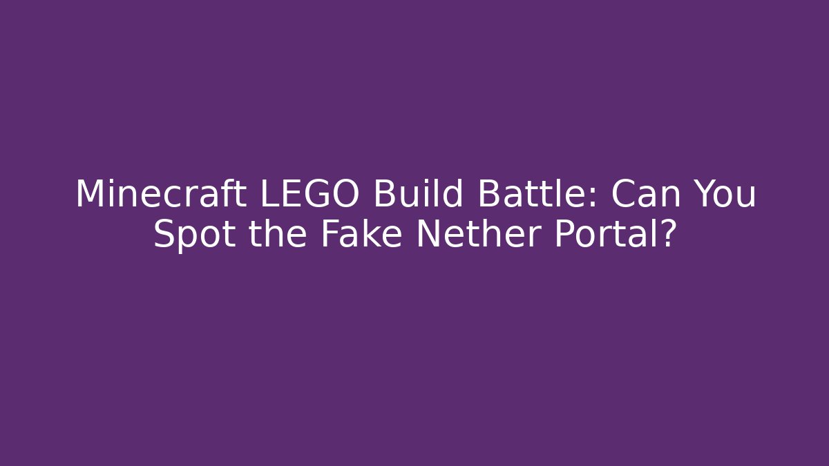 Minecraft LEGO Build Battle: Can You Spot the Fake Nether Portal?