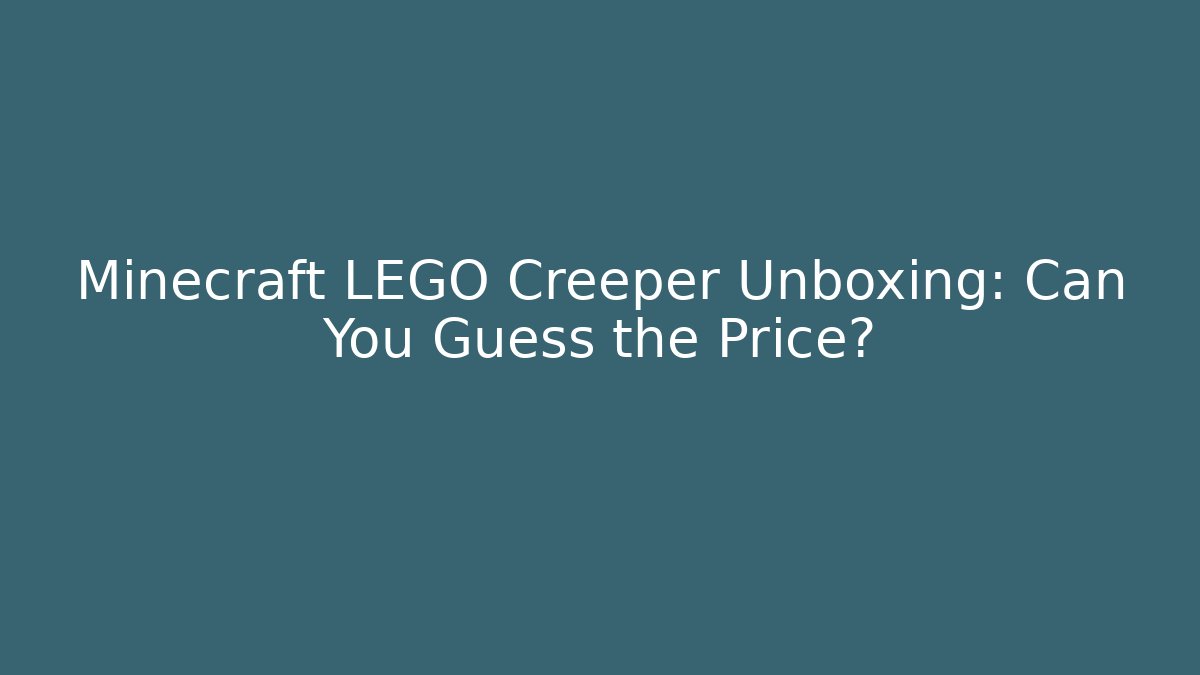 Minecraft LEGO Creeper Unboxing: Can You Guess the Price?