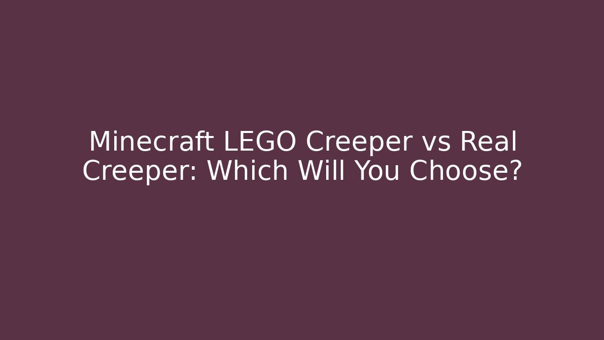 Minecraft LEGO Creeper vs Real Creeper: Which Will You Choose?
