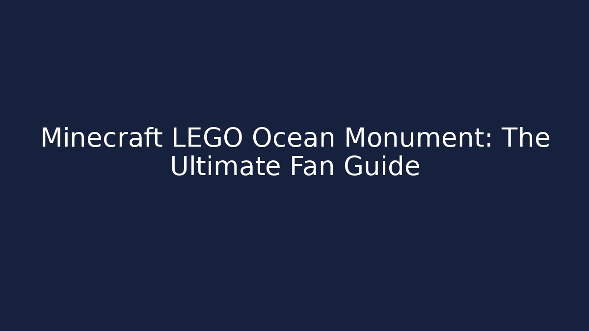 Minecraft LEGO Ocean Monument: The Ultimate Fan Guide - Create More Assets