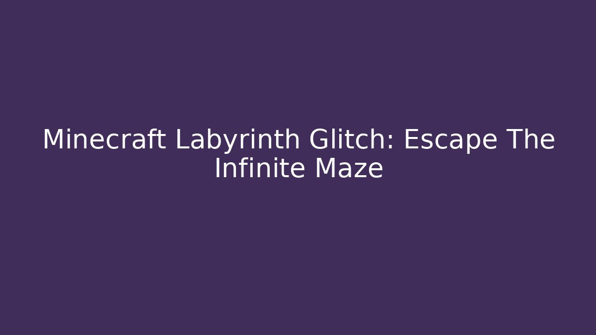 Minecraft Labyrinth Glitch: Escape The Infinite Maze