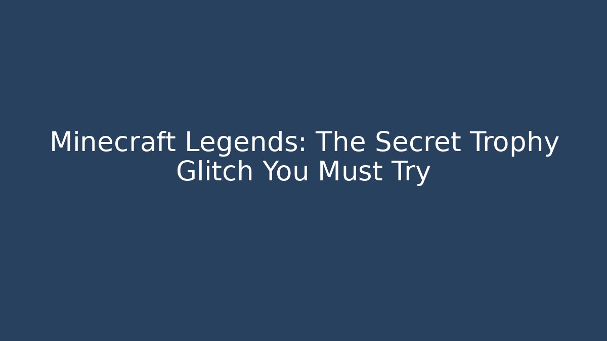 Minecraft Legends: The Secret Trophy Glitch You Must Try - Create More Assets