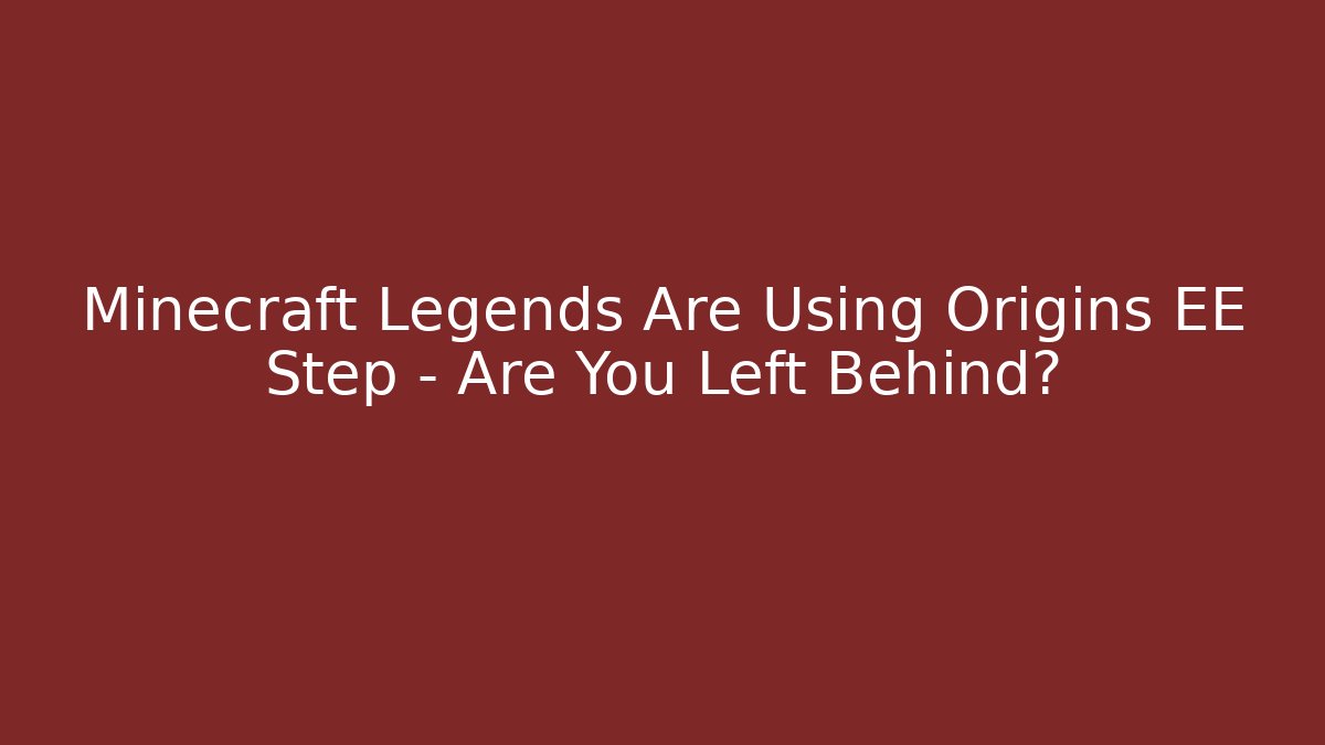 Minecraft Legends Are Using Origins EE Step – Are You Left Behind?