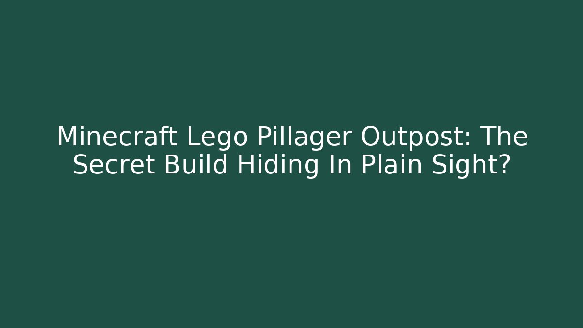 Minecraft Lego Pillager Outpost: The Secret Build Hiding In Plain Sight?