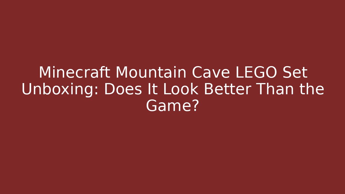 Minecraft Mountain Cave LEGO Set Unboxing: Does It Look Better Than the Game?
