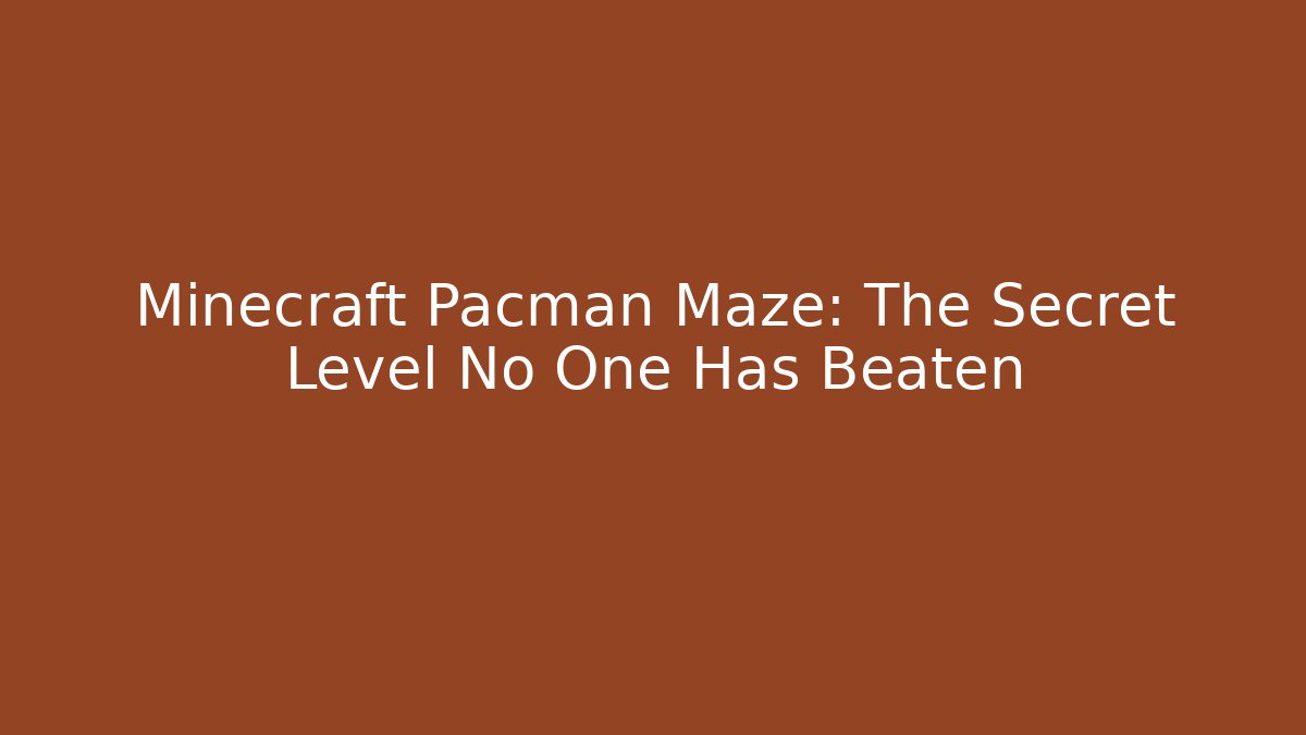 Minecraft Pacman Maze: The Secret Level No One Has Beaten