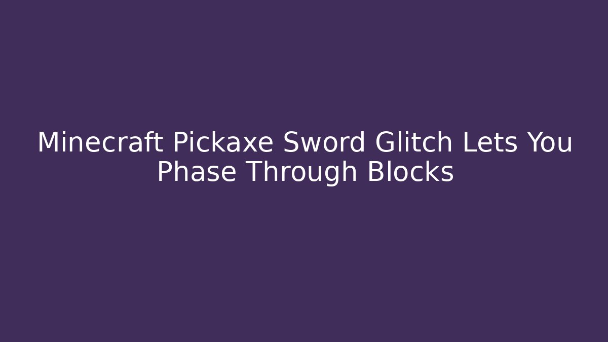 Minecraft Pickaxe Sword Glitch Lets You Phase Through Blocks