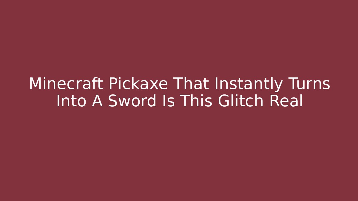 Minecraft Pickaxe That Instantly Turns Into A Sword Is This Glitch Real