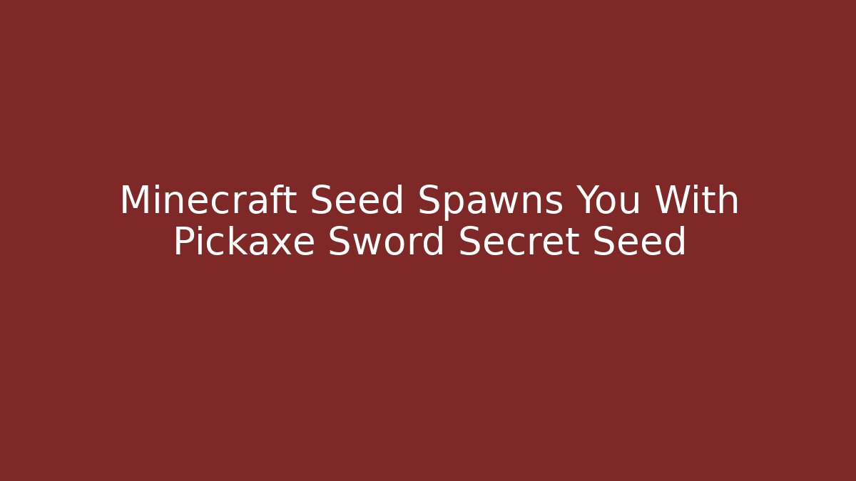 Minecraft Seed Spawns You With Pickaxe Sword Secret Seed