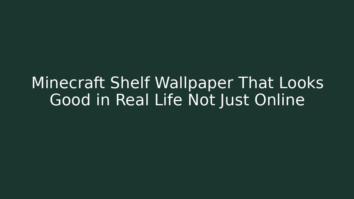 Minecraft Shelf Wallpaper That Looks Good in Real Life Not Just Online
