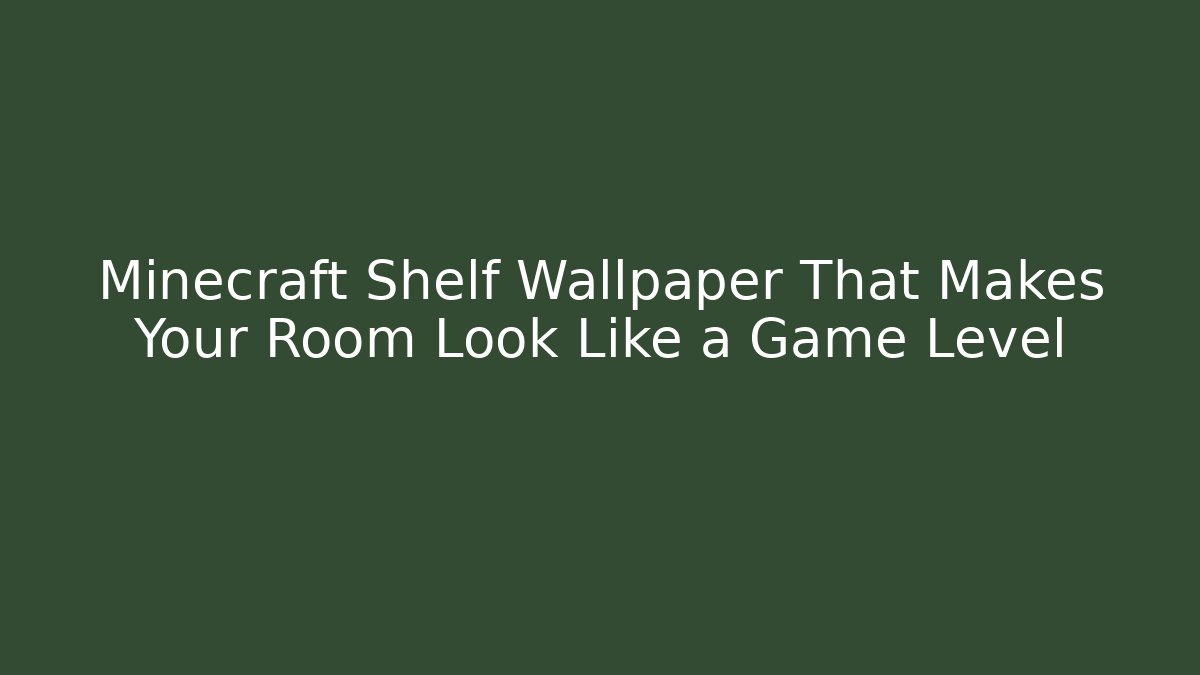 Minecraft Shelf Wallpaper That Makes Your Room Look Like a Game Level - Create More Assets