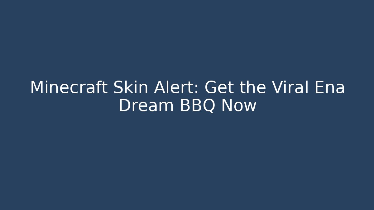 Minecraft Skin Alert: Get the Viral Ena Dream BBQ Now