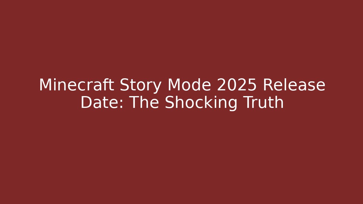 Minecraft Story Mode 2025 Release Date: The Shocking Truth