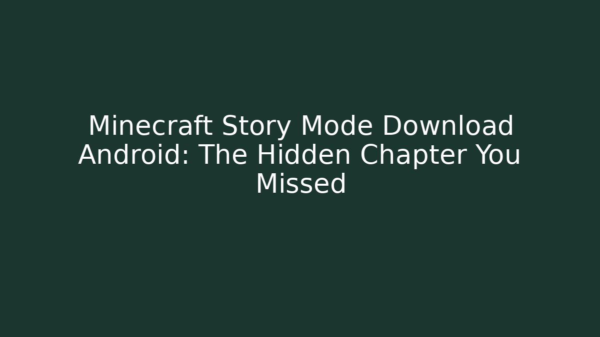 Minecraft Story Mode Download Android: The Hidden Chapter You Missed