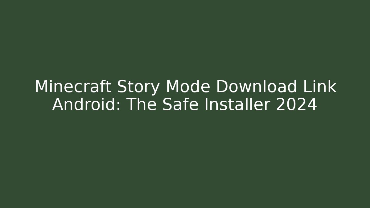 Minecraft Story Mode Download Link Android: The Safe Installer 2024 - Create More Assets