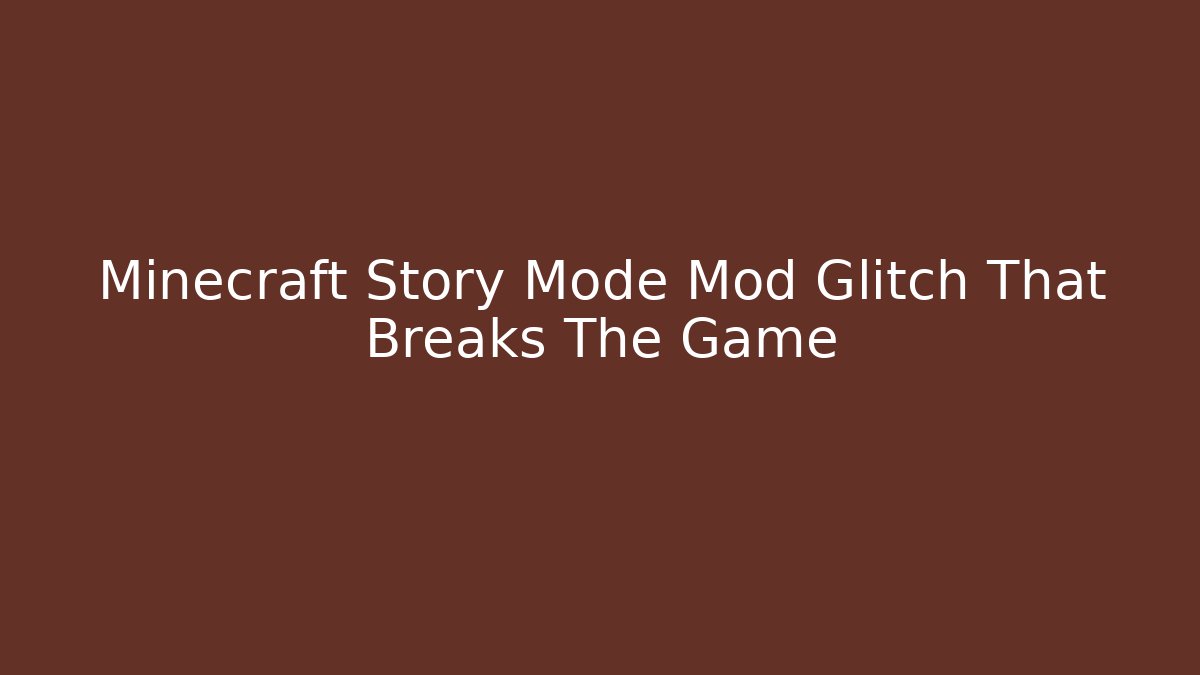 Minecraft Story Mode Mod Glitch That Breaks The Game - Create More Assets