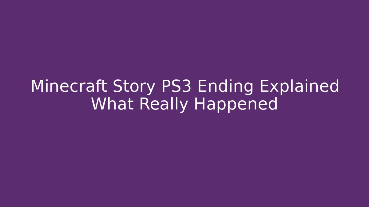 Minecraft Story PS3 Ending Explained What Really Happened