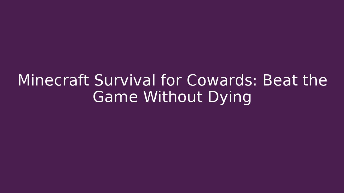 Minecraft Survival for Cowards: Beat the Game Without Dying