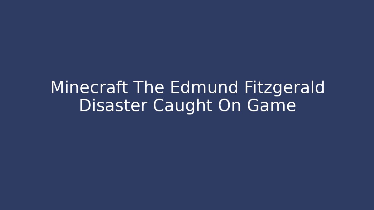 Minecraft The Edmund Fitzgerald Disaster Caught On Game - Create More Assets