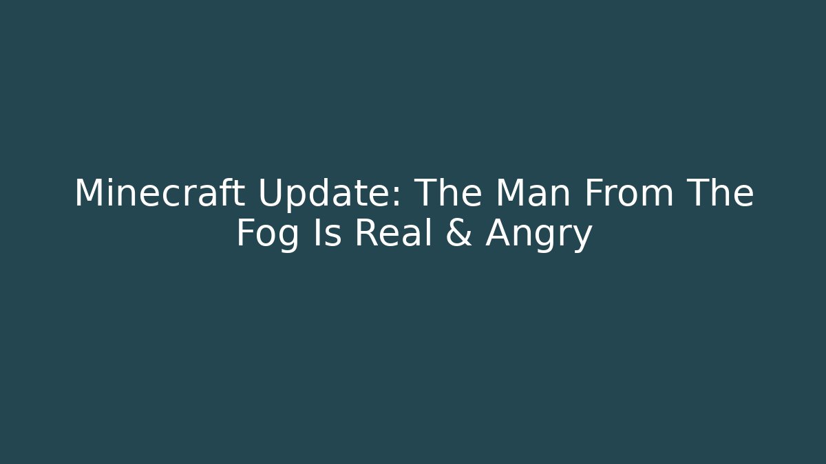 Minecraft Update: The Man From The Fog Is Real & Angry