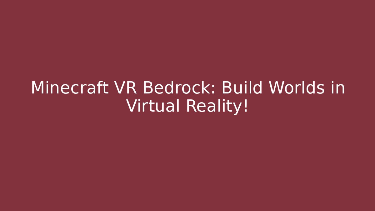 Minecraft VR Bedrock: Build Worlds in Virtual Reality! - Create More Assets