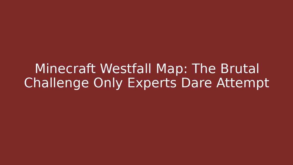 Minecraft Westfall Map: The Brutal Challenge Only Experts Dare Attempt - Create More Assets