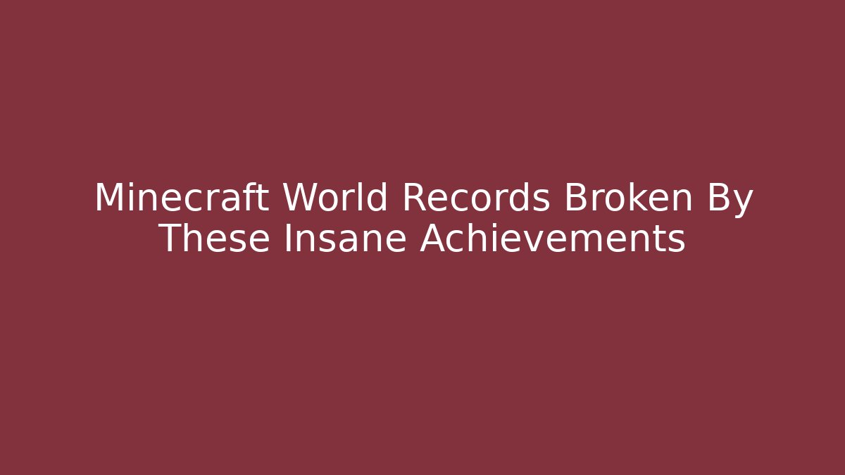 Minecraft World Records Broken By These Insane Achievements - Create More Assets